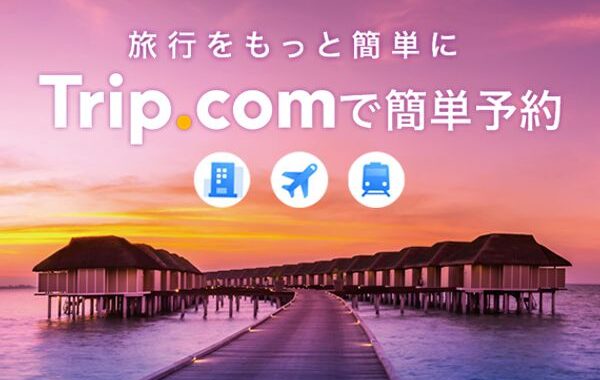 Trip.com  評判、良い 口コミ、悪い口コミ、メリットとデメリット!! 【徹底解説】